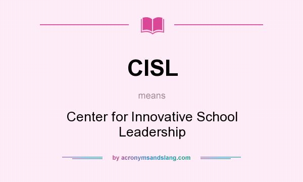 What does CISL mean? It stands for Center for Innovative School Leadership