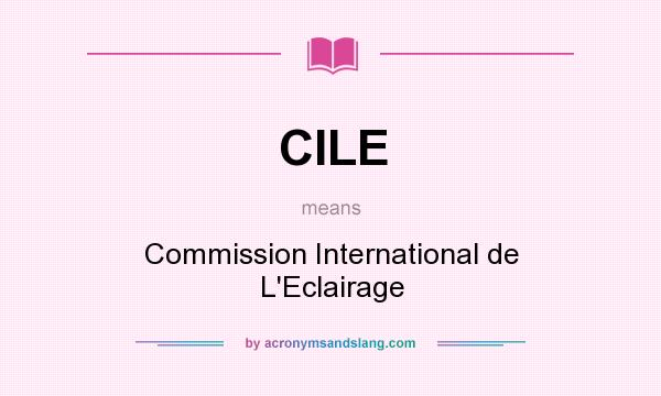 What does CILE mean? It stands for Commission International de L`Eclairage