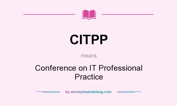 What does CITPP mean? It stands for Conference on IT Professional Practice