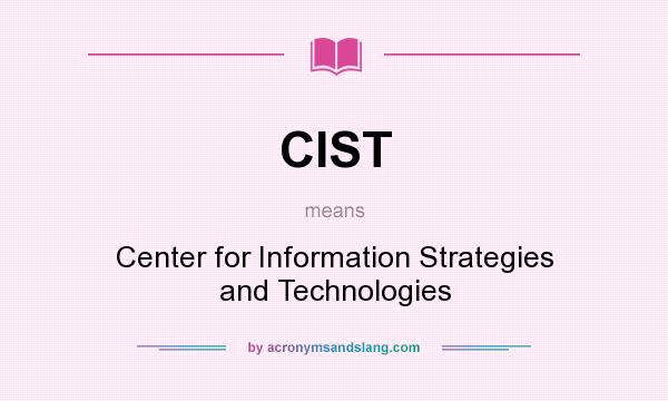 What does CIST mean? It stands for Center for Information Strategies and Technologies