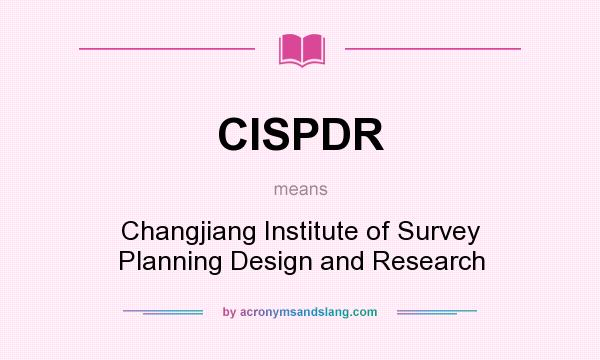What does CISPDR mean? It stands for Changjiang Institute of Survey Planning Design and Research
