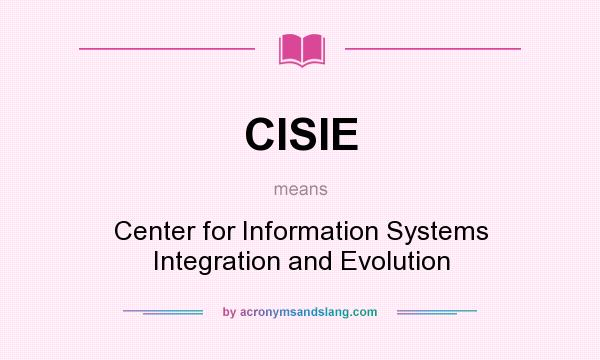 What does CISIE mean? It stands for Center for Information Systems Integration and Evolution