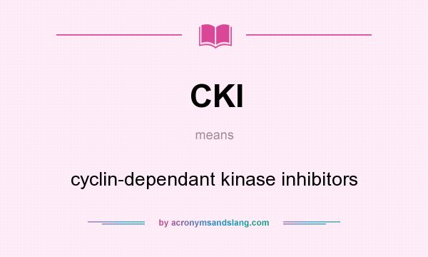 What does CKI mean? It stands for cyclin-dependant kinase inhibitors