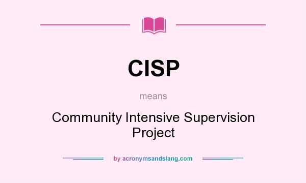 What does CISP mean? It stands for Community Intensive Supervision Project