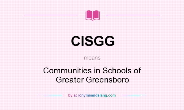 What does CISGG mean? It stands for Communities in Schools of Greater Greensboro