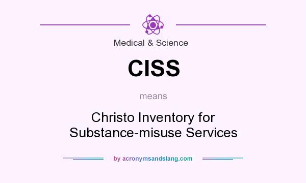 What does CISS mean? It stands for Christo Inventory for Substance-misuse Services