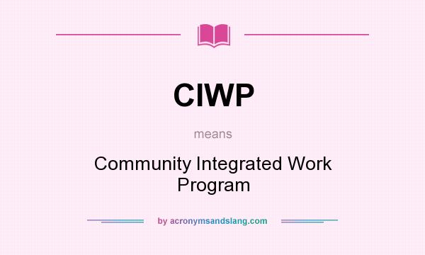 What does CIWP mean? It stands for Community Integrated Work Program