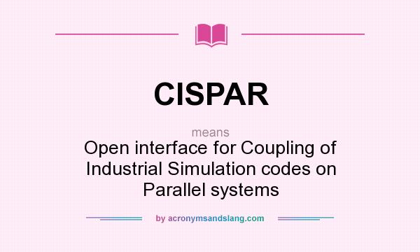 What does CISPAR mean? It stands for Open interface for Coupling of Industrial Simulation codes on Parallel systems
