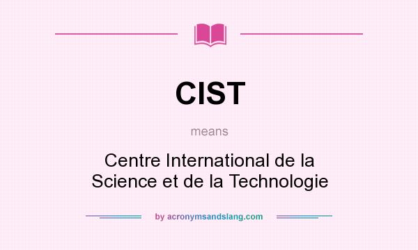 What does CIST mean? It stands for Centre International de la Science et de la Technologie