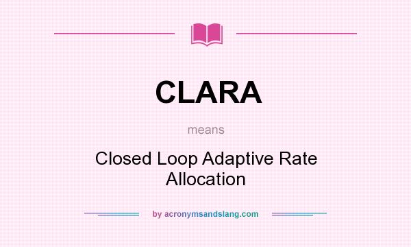 What does CLARA mean? It stands for Closed Loop Adaptive Rate Allocation