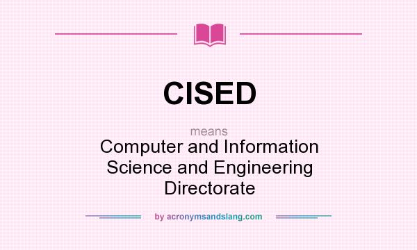 What does CISED mean? It stands for Computer and Information Science and Engineering Directorate