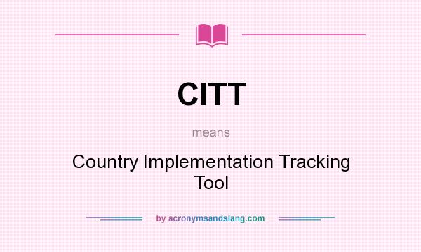 What does CITT mean? It stands for Country Implementation Tracking Tool