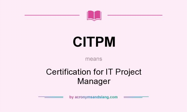 What does CITPM mean? It stands for Certification for IT Project Manager