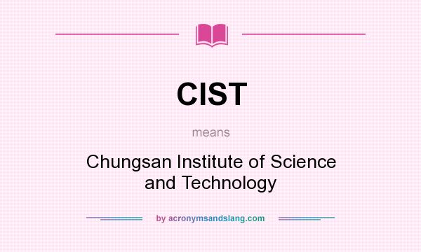 What does CIST mean? It stands for Chungsan Institute of Science and Technology
