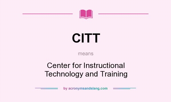 What does CITT mean? It stands for Center for Instructional Technology and Training