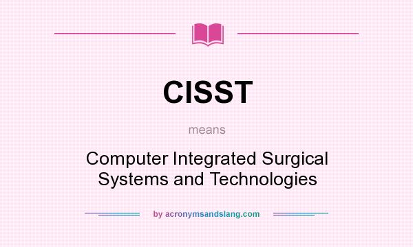 What does CISST mean? It stands for Computer Integrated Surgical Systems and Technologies