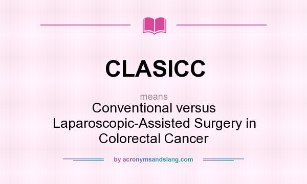 What does CLASICC mean? It stands for Conventional versus Laparoscopic-Assisted Surgery in Colorectal Cancer