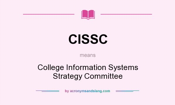 What does CISSC mean? It stands for College Information Systems Strategy Committee