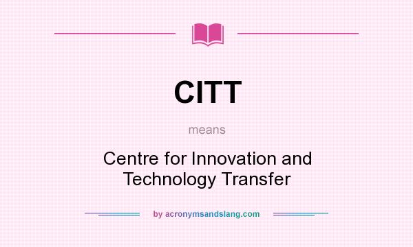 What does CITT mean? It stands for Centre for Innovation and Technology Transfer