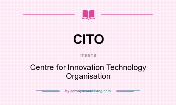 What does CITO mean? It stands for Centre for Innovation Technology Organisation