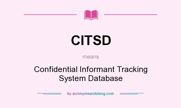 What does CITSD mean? It stands for Confidential Informant Tracking System Database