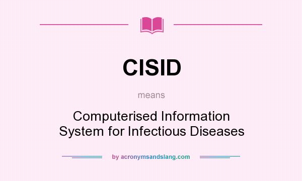 What does CISID mean? It stands for Computerised Information System for Infectious Diseases