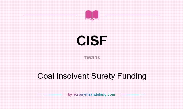 What does CISF mean? It stands for Coal Insolvent Surety Funding