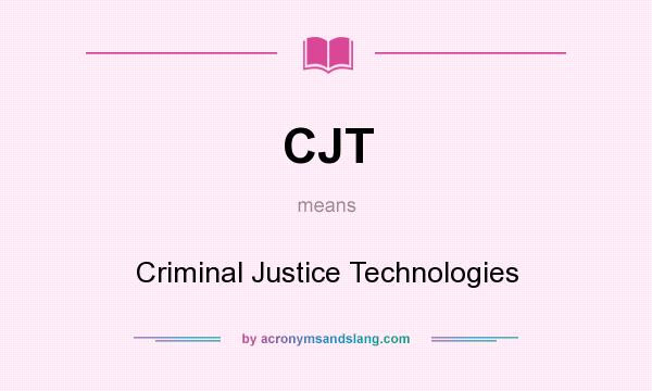 What does CJT mean? It stands for Criminal Justice Technologies