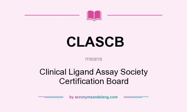 What does CLASCB mean? It stands for Clinical Ligand Assay Society Certification Board
