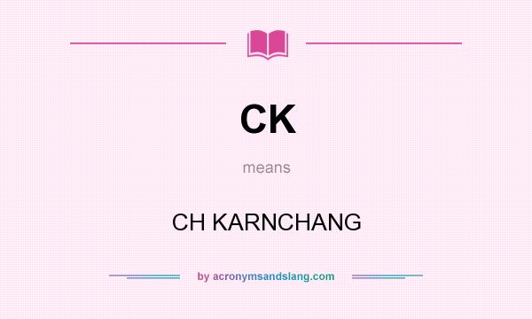 What does CK mean? It stands for CH KARNCHANG