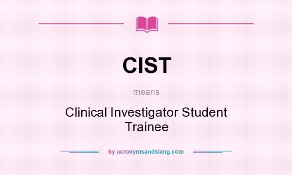 What does CIST mean? It stands for Clinical Investigator Student Trainee
