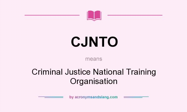 What does CJNTO mean? It stands for Criminal Justice National Training Organisation