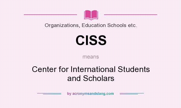 What does CISS mean? It stands for Center for International Students and Scholars