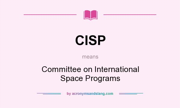 What does CISP mean? It stands for Committee on International Space Programs