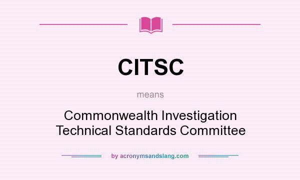 What does CITSC mean? It stands for Commonwealth Investigation Technical Standards Committee