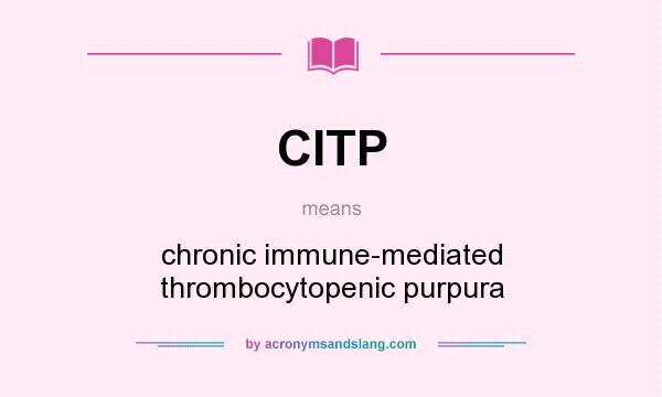 What does CITP mean? It stands for chronic immune-mediated thrombocytopenic purpura