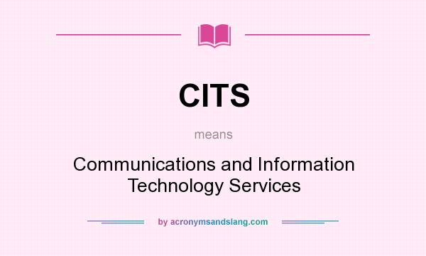 What does CITS mean? It stands for Communications and Information Technology Services