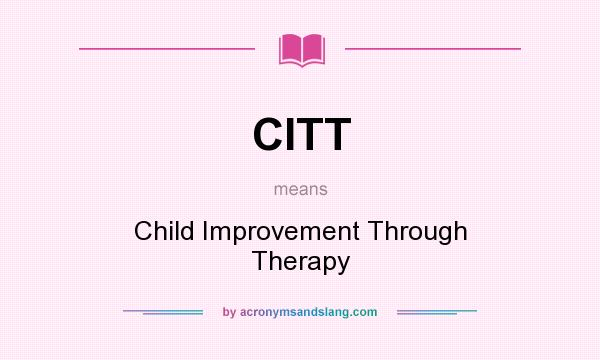 What does CITT mean? It stands for Child Improvement Through Therapy