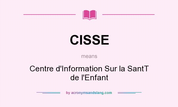 What does CISSE mean? It stands for Centre d`Information Sur la SantT de l`Enfant