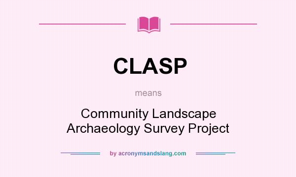 What does CLASP mean? It stands for Community Landscape Archaeology Survey Project