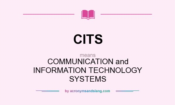 What does CITS mean? It stands for COMMUNICATION and INFORMATION TECHNOLOGY SYSTEMS