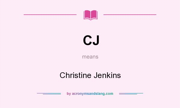 What does CJ mean? It stands for Christine Jenkins
