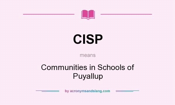 What does CISP mean? It stands for Communities in Schools of Puyallup