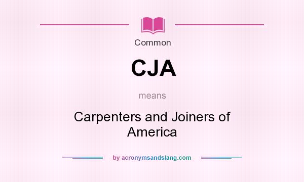 What does CJA mean? It stands for Carpenters and Joiners of America
