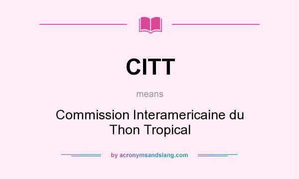 What does CITT mean? It stands for Commission Interamericaine du Thon Tropical