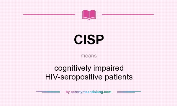 What does CISP mean? It stands for cognitively impaired HIV-seropositive patients
