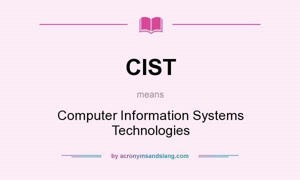 What does CIST mean? It stands for Computer Information Systems Technologies