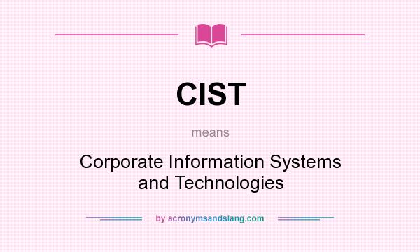 What does CIST mean? It stands for Corporate Information Systems and Technologies