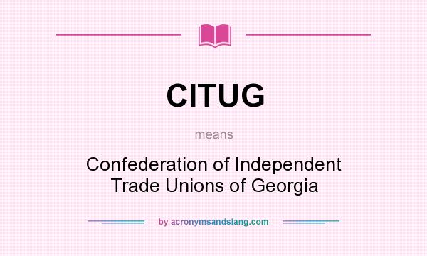 What does CITUG mean? It stands for Confederation of Independent Trade Unions of Georgia