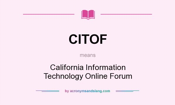 What does CITOF mean? It stands for California Information Technology Online Forum